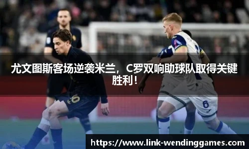 尤文图斯客场逆袭米兰，C罗双响助球队取得关键胜利！